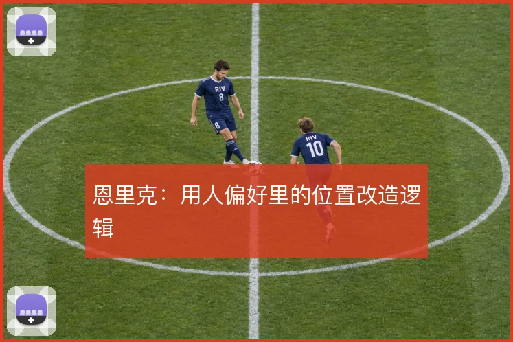 恩里克:用人偏好里的位置改造逻辑