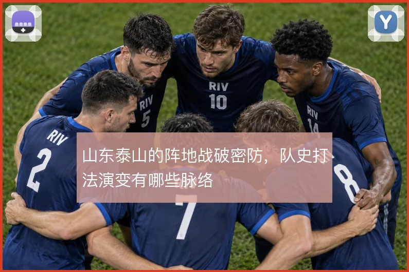 山东泰山的阵地战破密防,队史打法演变有哪些脉络