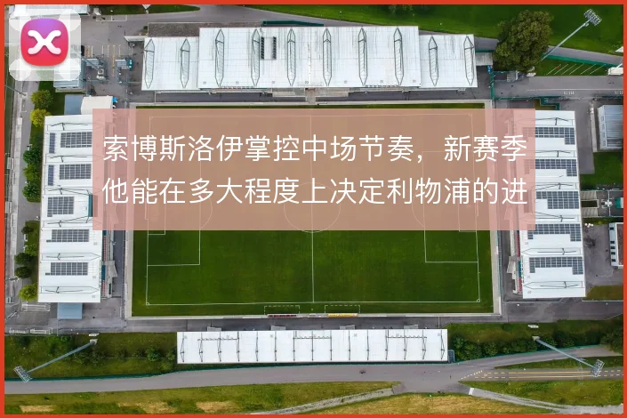 索博斯洛伊掌控中场节奏,新赛季他能在多大程度上决定利物浦的进攻走向